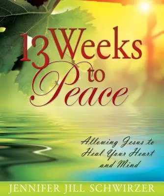 13 semaines pour la paix : Permettre à Jésus de guérir votre cœur et votre esprit - 13 Weeks to Peace: Allowing Jesus to Heal Your Heart and Mind