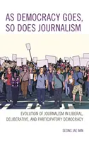 La démocratie va de pair avec le journalisme : L'évolution du journalisme dans la démocratie libérale, délibérative et participative - As Democracy Goes, So Does Journalism: Evolution of Journalism in Liberal, Deliberative, and Participatory Democracy