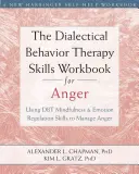 The Dialectical Behavior Therapy Skills Workbook for Anger : L'utilisation de la pleine conscience et des techniques de régulation des émotions de la TCD pour gérer la colère - The Dialectical Behavior Therapy Skills Workbook for Anger: Using DBT Mindfulness and Emotion Regulation Skills to Manage Anger