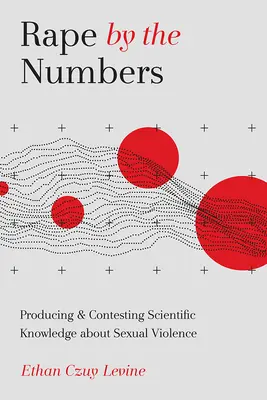 Le viol par les chiffres : Produire et contester les connaissances scientifiques sur la violence sexuelle - Rape by the Numbers: Producing and Contesting Scientific Knowledge about Sexual Violence