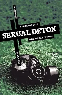 Désintoxication sexuelle : Un guide pour les hommes qui en ont assez du porno - Sexual Detox: A Guide for Guys Who Are Sick of Porn