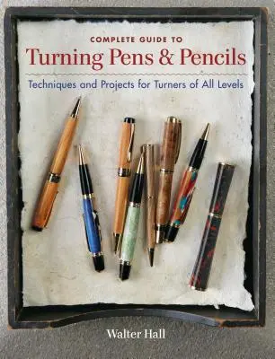 Guide complet du tournage des stylos et crayons : Techniques et projets pour les tourneurs de tous niveaux - Complete Guide to Turning Pens & Pencils: Techniques and Projects for Turners of All Levels