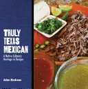Truly Texas Mexican : Un héritage culinaire autochtone en recettes - Truly Texas Mexican: A Native Culinary Heritage in Recipes