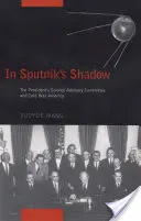 Dans l'ombre du Spoutnik : le Comité consultatif scientifique du président et l'Amérique de la guerre froide - In Sputnik's Shadow: The President's Science Advisory Committee and Cold War America