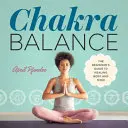 L'équilibre des chakras : Le guide du débutant pour guérir le corps et l'esprit - Chakra Balance: The Beginner's Guide to Healing Body and Mind