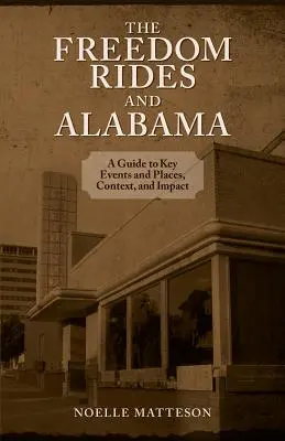 Les Freedom Rides et l'Alabama : Un guide des événements et lieux clés, du contexte et de l'impact - Freedom Rides and Alabama: A Guide to Key Events and Places, Context, and Impact