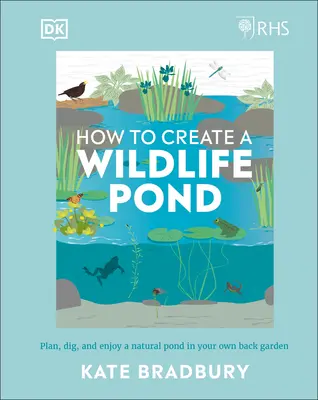 Rhs How to Create a Wildlife Pond : Planifiez, creusez et profitez d'un étang naturel dans votre propre jardin dans votre propre jardin - Rhs How to Create a Wildlife Pond: Plan, Dig, and Enjoy a Natural Pond in Your Own Back Garden in Your Own Back Garden