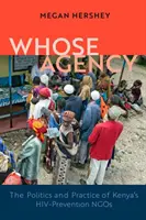 Whose Agency - The Politics and Practice of Kenya's HIV-Prevention NGOs (L'agence de qui ? La politique et la pratique des ONG de prévention du VIH au Kenya) - Whose Agency - The Politics and Practice of Kenya's HIV-Prevention NGOs