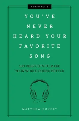 Vous n'avez jamais entendu votre chanson préférée : 100 coupures profondes pour améliorer votre monde - You've Never Heard Your Favorite Song: 100 Deep Cuts to Make Your World Sound Better