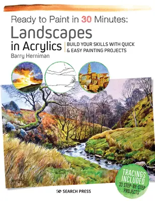 Prêt à peindre en 30 minutes : Paysages à l'acrylique : Développez vos compétences avec des projets de peinture faciles et rapides - Ready to Paint in 30 Minutes: Landscapes in Acrylics: Build Your Skills with Quick & Easy Painting Projects