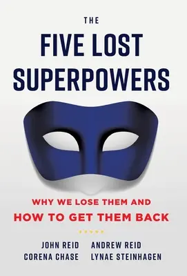 Les cinq superpouvoirs perdus : Pourquoi nous les perdons et comment les retrouver - The Five Lost Superpowers: Why We Lose Them and How to Get Them Back