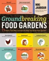 Groundbreaking Food Gardens : 73 plans qui changeront la façon dont vous cultivez votre jardin - Groundbreaking Food Gardens: 73 Plans That Will Change the Way You Grow Your Garden