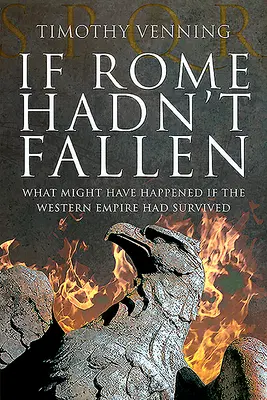 Si Rome n'était pas tombée : ce qui aurait pu arriver si l'Empire occidental avait survécu - If Rome Hadn't Fallen: What Might Have Happened If the Western Empire Had Survived