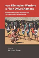 Des cinéastes guerriers aux chamans de la clé USB : La production et l'engagement des médias indigènes en Amérique latine - From Filmmaker Warriors to Flash Drive Shamans: Indigenous Media Production and Engagement in Latin America