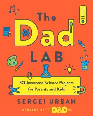 TheDadLab : 50 projets scientifiques géniaux pour les parents et les enfants - Thedadlab: 50 Awesome Science Projects for Parents and Kids