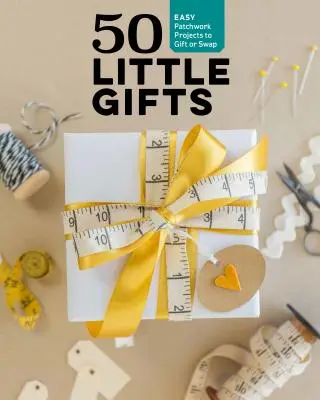 50 Little Gifts : Des projets de patchwork faciles à offrir ou à conserver - 50 Little Gifts: Easy Patchwork Projects to Give or Keep