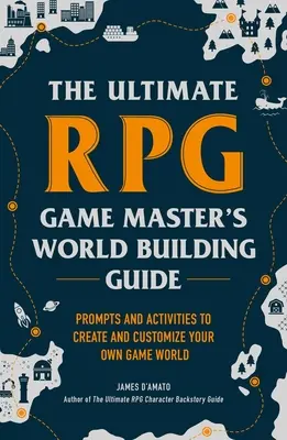 Le guide de construction du monde du maître de jeu : Invitations et activités pour créer et personnaliser votre propre monde de jeu - The Ultimate RPG Game Master's Worldbuilding Guide: Prompts and Activities to Create and Customize Your Own Game World