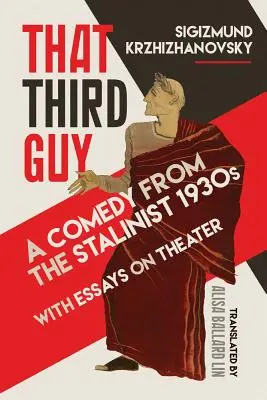 Le troisième type : Une comédie des années 1930 staliniennes avec des essais sur le théâtre - That Third Guy: A Comedy from the Stalinist 1930s with Essays on Theater