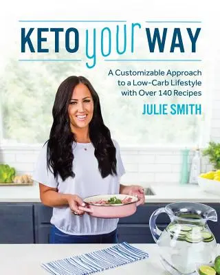 Keto Your Way : Une approche personnalisable d'un mode de vie à faible teneur en glucides avec plus de 140 recettes - Keto Your Way: A Customizable Approach to a Low-Carb Lifestyle with Over 140 Recipes