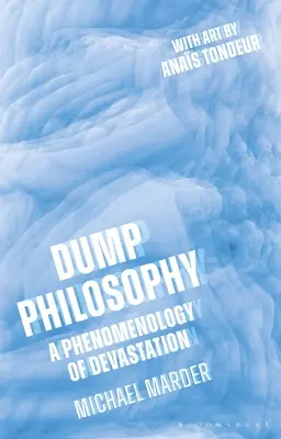 La philosophie de l'effondrement : Une phénoménologie de la dévastation - Dump Philosophy: A Phenomenology of Devastation