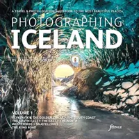 Photographier l'Islande Volume 1 - Un guide de voyage et de localisation photographique des plus beaux endroits - Photographing Iceland Volume 1 - A travel and photo-location guidebook to the most beautiful places