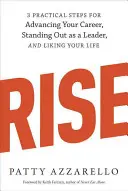 Rise : 3 étapes pratiques pour faire progresser votre carrière, vous démarquer en tant que leader et aimer votre vie - Rise: 3 Practical Steps for Advancing Your Career, Standing Out as a Leader, and Liking Your Life