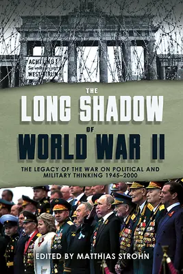 La longue ombre de la Seconde Guerre mondiale : L'héritage de la guerre et son impact sur la pensée politique et militaire depuis 1945 - The Long Shadow of World War II: The Legacy of the War and Its Impact on Political and Military Thinking Since 1945