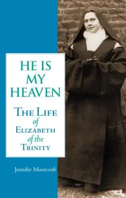 Il est mon ciel : La vie d'Elisabeth de la Trinité - He is My Heaven: The Life of Elizabeth of the Trinity