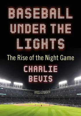 Baseball Under the Lights : L'essor du jeu nocturne - Baseball Under the Lights: The Rise of the Night Game