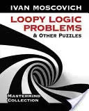 Problèmes de logique et autres énigmes - Loopy Logic Problems and Other Puzzles