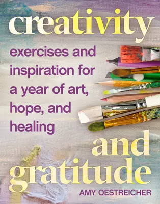 Créativité et gratitude : Exercices et inspiration pour une année d'art, d'espoir et de guérison - Creativity and Gratitude: Exercises and Inspiration for a Year of Art, Hope, and Healing