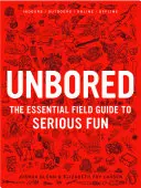 Unbored : Le guide de terrain essentiel pour s'amuser sérieusement - Unbored: The Essential Field Guide to Serious Fun