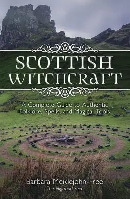 La sorcellerie écossaise : Un guide complet du folklore authentique, des sorts et des outils magiques - Scottish Witchcraft: A Complete Guide to Authentic Folklore, Spells, and Magickal Tools