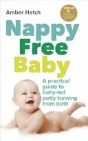 Bébé sans couche : Un guide pratique pour l'apprentissage de la propreté dès la naissance - Nappy Free Baby: A Practical Guide to Baby-Led Potty Training from Birth