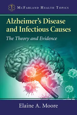 La maladie d'Alzheimer et les causes infectieuses : Théorie et preuves - Alzheimer's Disease and Infectious Causes: The Theory and Evidence