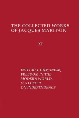 Humanisme intégral, liberté dans le monde moderne et Lettre sur l'indépendance, édition révisée - Integral Humanism, Freedom in the Modern World, and A Letter on Independence, Revised Edition