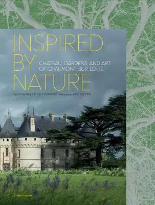 Inspiré par la nature : Château, jardins et art de Chaumont-Sur-Loire - Inspired by Nature: Chteau, Gardens, and Art of Chaumont-Sur-Loire