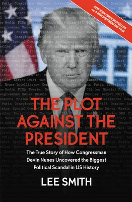 Le complot contre le président : L'histoire vraie de la découverte par Devin Nunes, membre du Congrès, du plus grand scandale politique de l'histoire des États-Unis - The Plot Against the President: The True Story of How Congressman Devin Nunes Uncovered the Biggest Political Scandal in U.S. History