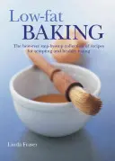 Low-Fat Baking : La meilleure collection de recettes étape par étape pour une alimentation saine et alléchante - Low-Fat Baking: The Best-Ever Step-By-Step Collection of Recipes for Tempting and Healthy Eating