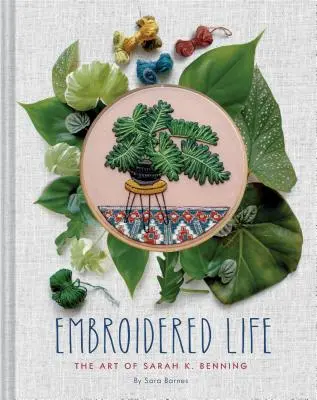 La vie brodée : L'art de Sarah K. Benning (Modern Hand Stitched Embroidery, Craft Art Books) - Embroidered Life: The Art of Sarah K. Benning (Modern Hand Stitched Embroidery, Craft Art Books)