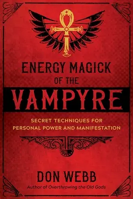 La magie énergétique du vampire : techniques secrètes pour le pouvoir personnel et la manifestation - Energy Magick of the Vampyre: Secret Techniques for Personal Power and Manifestation