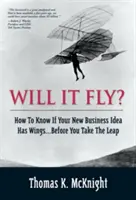 Est-ce que ça va voler ? Comment savoir si votre nouvelle idée d'entreprise a des ailes... avant de faire le grand saut - Will It Fly? How to Know If Your New Business Idea Has Wings...Before You Take the Leap