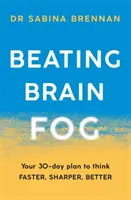 Vaincre le brouillard cérébral : votre plan de 30 jours pour penser plus vite, plus intelligemment et mieux - Beating Brain Fog: Your 30-Day Plan to Think Faster, Sharper, Better