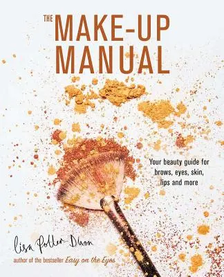 Le manuel du maquillage : Votre guide de beauté pour les sourcils, les yeux, la peau, les lèvres, etc. - The Make-Up Manual: Your Beauty Guide for Brows, Eyes, Skin, Lips and More