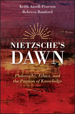 L'aube de Nietzsche : philosophie, éthique et passion de la connaissance - Nietzsche's Dawn: Philosophy, Ethics, and the Passion of Knowledge