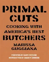 Primal Cuts : Cuisiner avec les meilleurs bouchers d'Amérique - Primal Cuts: Cooking with America's Best Butchers