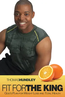 En forme pour le roi : Le plan de Dieu pour la perte de poids et la santé totale - Fit for the King: God's Plan for Weight Loss and Total Health