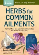 Herbs for Common Ailments : Comment fabriquer et utiliser des remèdes à base de plantes pour les soins de santé à domicile. a Storey Basics(r) Title - Herbs for Common Ailments: How to Make and Use Herbal Remedies for Home Health Care. a Storey Basics(r) Title