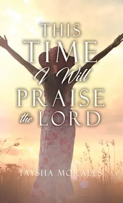 Cette fois-ci, je louerai le Seigneur - This time I will Praise the Lord