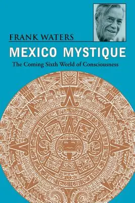 La mystique du Mexique : L'avènement du sixième monde de la conscience - Mexico Mystique: The Coming Sixth World of Consciousness